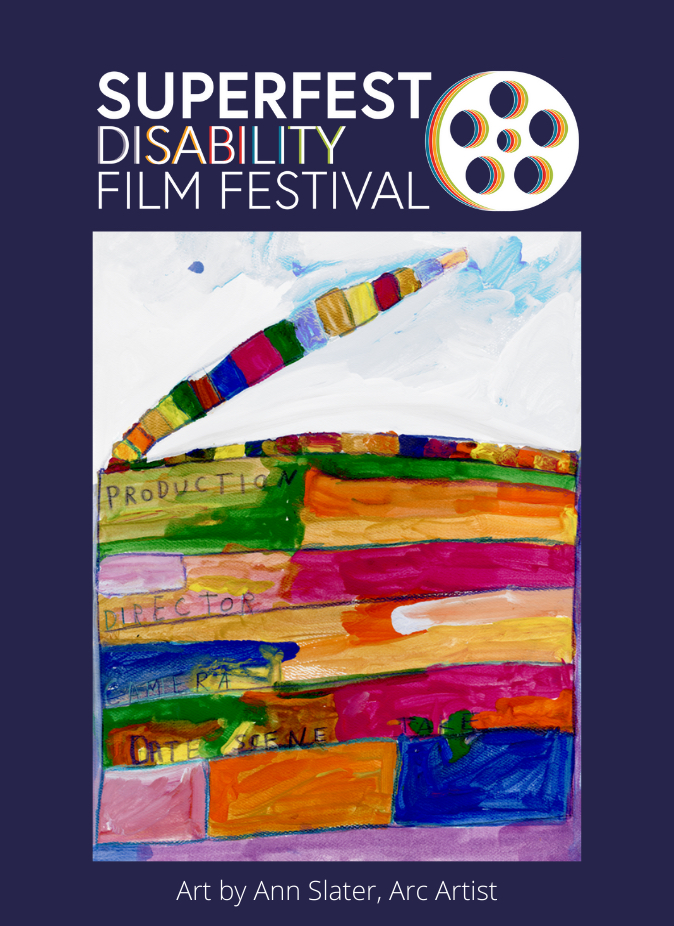 Text says Superfest Disability Film Festival, and shows the Superfest logo: a nulticolored film reel. Below that a multicolored painting of a filp clapperboard. Below that text says 'Art by Ann Slater, Arc Artist.'